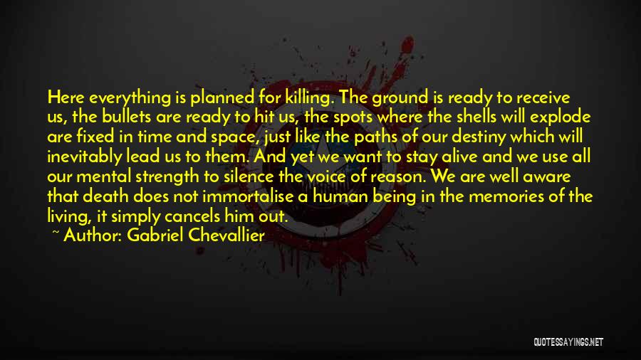 Gabriel Chevallier Quotes: Here Everything Is Planned For Killing. The Ground Is Ready To Receive Us, The Bullets Are Ready To Hit Us,