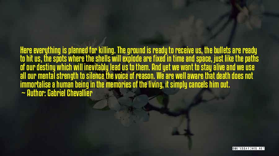 Gabriel Chevallier Quotes: Here Everything Is Planned For Killing. The Ground Is Ready To Receive Us, The Bullets Are Ready To Hit Us,