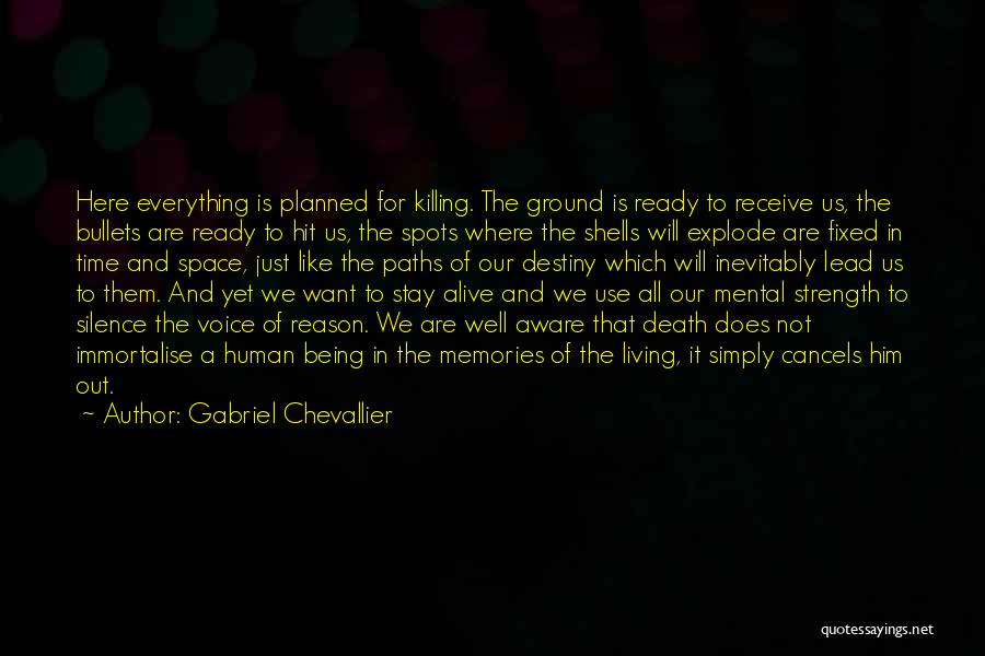 Gabriel Chevallier Quotes: Here Everything Is Planned For Killing. The Ground Is Ready To Receive Us, The Bullets Are Ready To Hit Us,