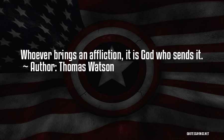 Thomas Watson Quotes: Whoever Brings An Affliction, It Is God Who Sends It.