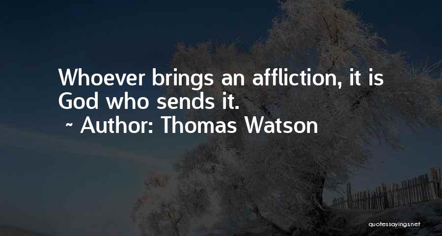 Thomas Watson Quotes: Whoever Brings An Affliction, It Is God Who Sends It.