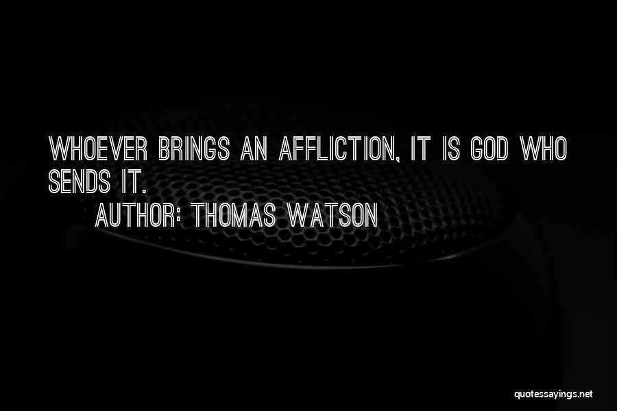 Thomas Watson Quotes: Whoever Brings An Affliction, It Is God Who Sends It.