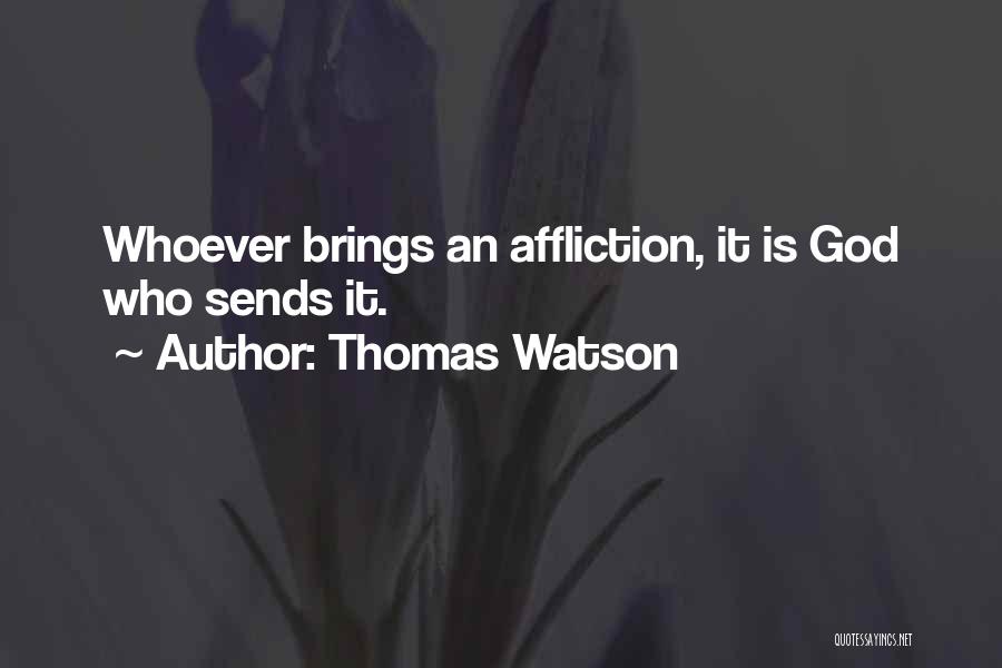 Thomas Watson Quotes: Whoever Brings An Affliction, It Is God Who Sends It.