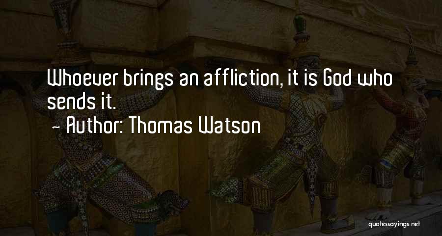 Thomas Watson Quotes: Whoever Brings An Affliction, It Is God Who Sends It.