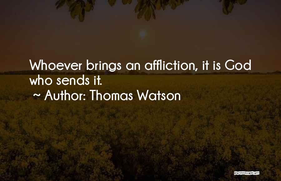 Thomas Watson Quotes: Whoever Brings An Affliction, It Is God Who Sends It.