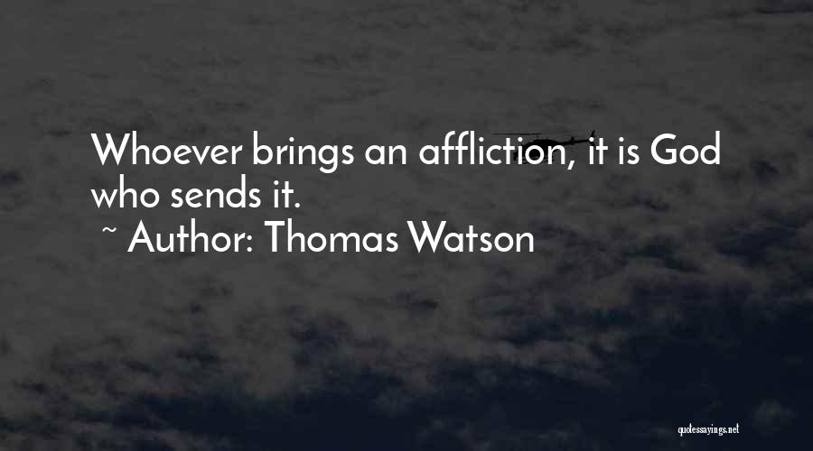 Thomas Watson Quotes: Whoever Brings An Affliction, It Is God Who Sends It.