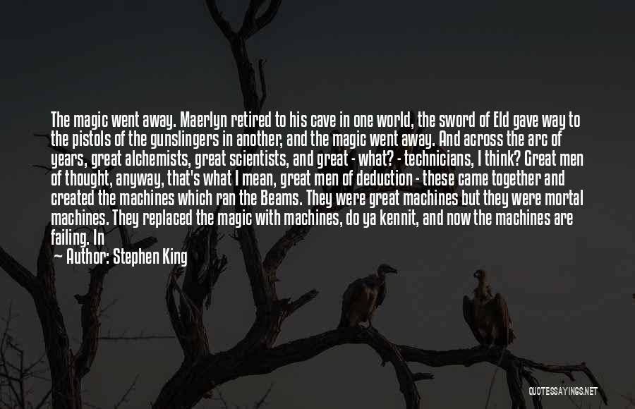 Stephen King Quotes: The Magic Went Away. Maerlyn Retired To His Cave In One World, The Sword Of Eld Gave Way To The