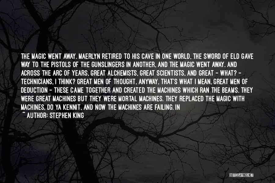 Stephen King Quotes: The Magic Went Away. Maerlyn Retired To His Cave In One World, The Sword Of Eld Gave Way To The