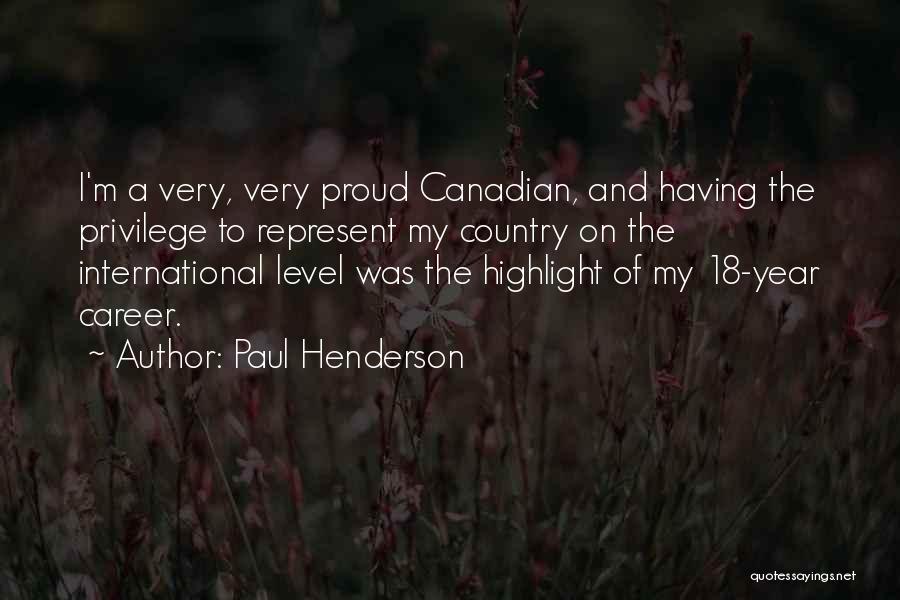 Paul Henderson Quotes: I'm A Very, Very Proud Canadian, And Having The Privilege To Represent My Country On The International Level Was The