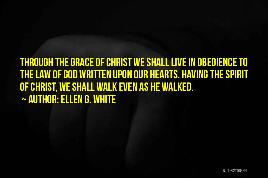 Ellen G. White Quotes: Through The Grace Of Christ We Shall Live In Obedience To The Law Of God Written Upon Our Hearts. Having