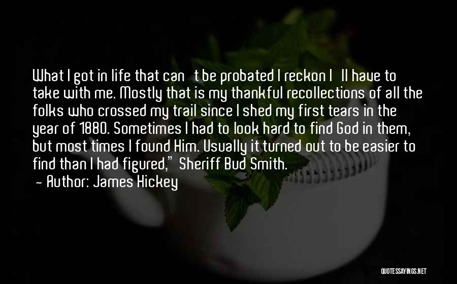 James Hickey Quotes: What I Got In Life That Can't Be Probated I Reckon I'll Have To Take With Me. Mostly That Is