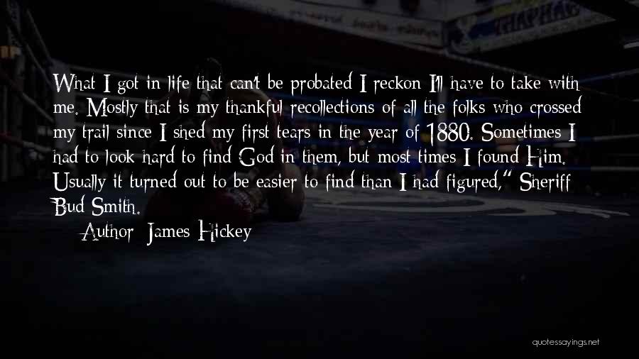 James Hickey Quotes: What I Got In Life That Can't Be Probated I Reckon I'll Have To Take With Me. Mostly That Is