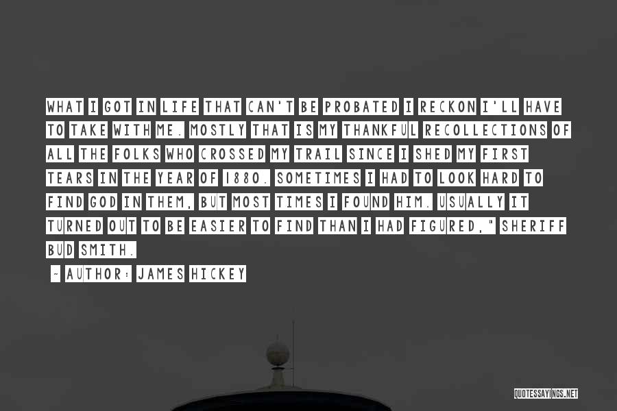 James Hickey Quotes: What I Got In Life That Can't Be Probated I Reckon I'll Have To Take With Me. Mostly That Is