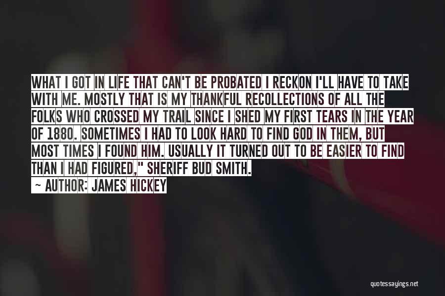 James Hickey Quotes: What I Got In Life That Can't Be Probated I Reckon I'll Have To Take With Me. Mostly That Is