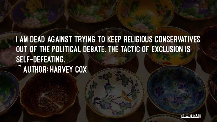 Harvey Cox Quotes: I Am Dead Against Trying To Keep Religious Conservatives Out Of The Political Debate. The Tactic Of Exclusion Is Self-defeating.