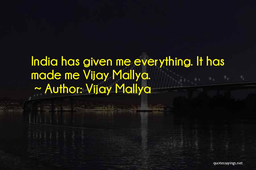 Vijay Mallya Quotes: India Has Given Me Everything. It Has Made Me Vijay Mallya.