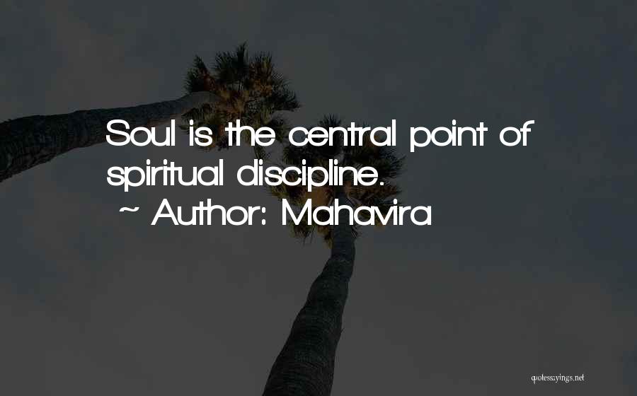 Mahavira Quotes: Soul Is The Central Point Of Spiritual Discipline.