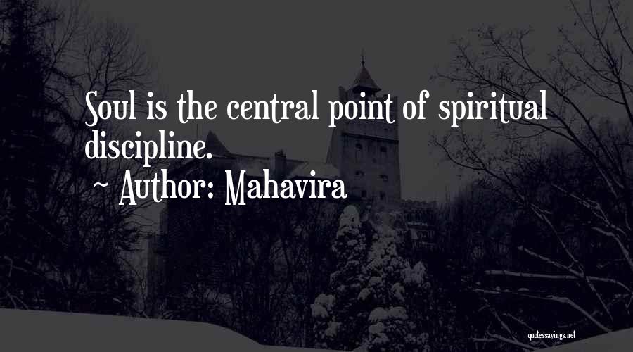 Mahavira Quotes: Soul Is The Central Point Of Spiritual Discipline.