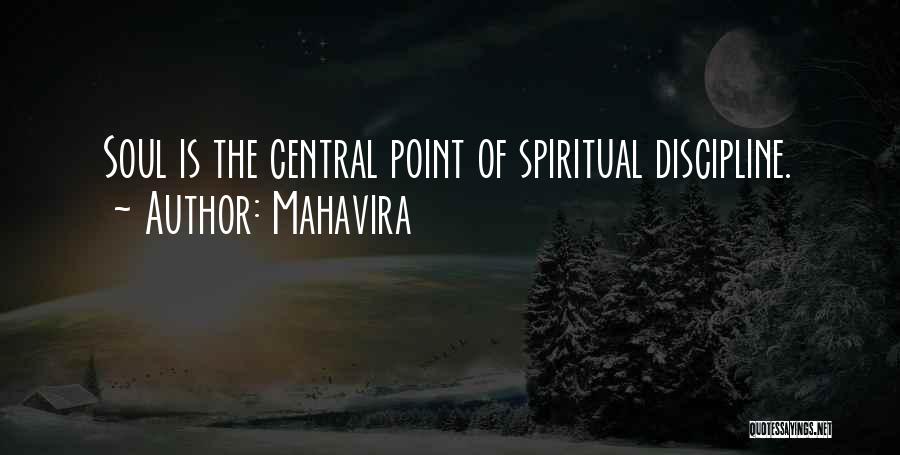 Mahavira Quotes: Soul Is The Central Point Of Spiritual Discipline.