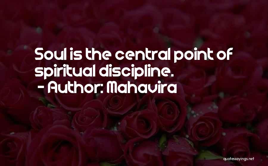 Mahavira Quotes: Soul Is The Central Point Of Spiritual Discipline.