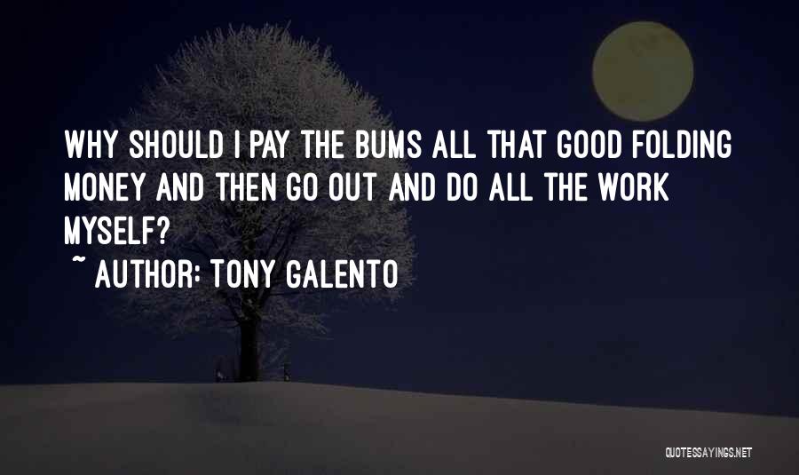 Tony Galento Quotes: Why Should I Pay The Bums All That Good Folding Money And Then Go Out And Do All The Work