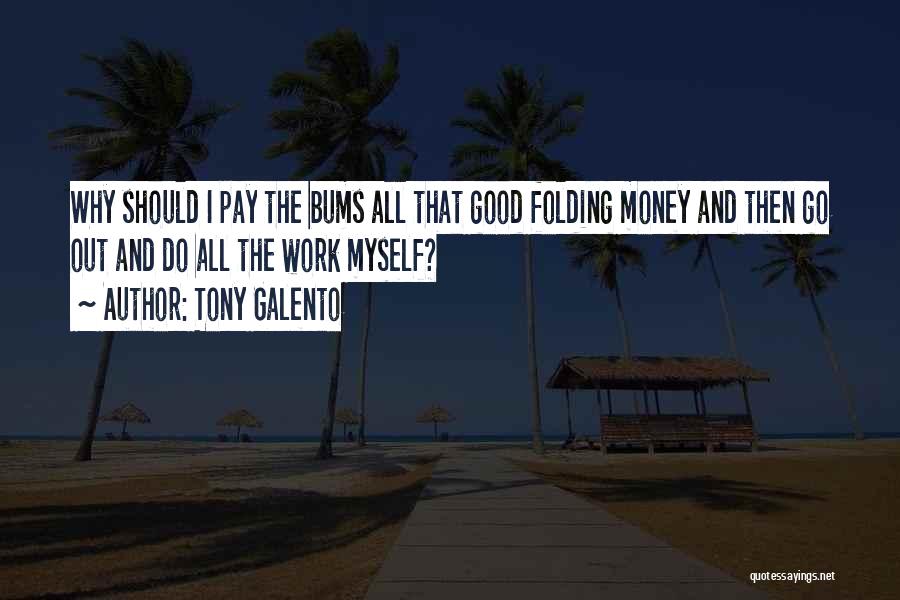 Tony Galento Quotes: Why Should I Pay The Bums All That Good Folding Money And Then Go Out And Do All The Work