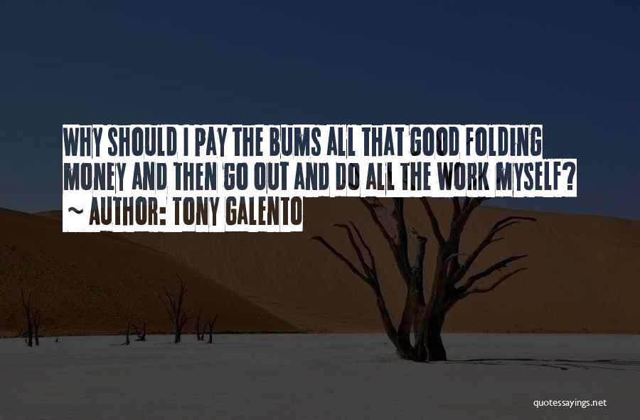 Tony Galento Quotes: Why Should I Pay The Bums All That Good Folding Money And Then Go Out And Do All The Work