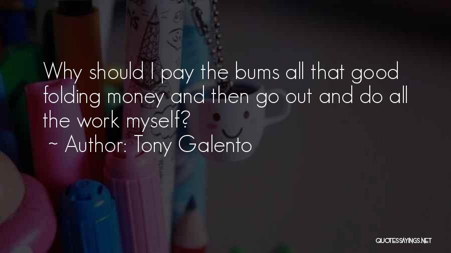 Tony Galento Quotes: Why Should I Pay The Bums All That Good Folding Money And Then Go Out And Do All The Work