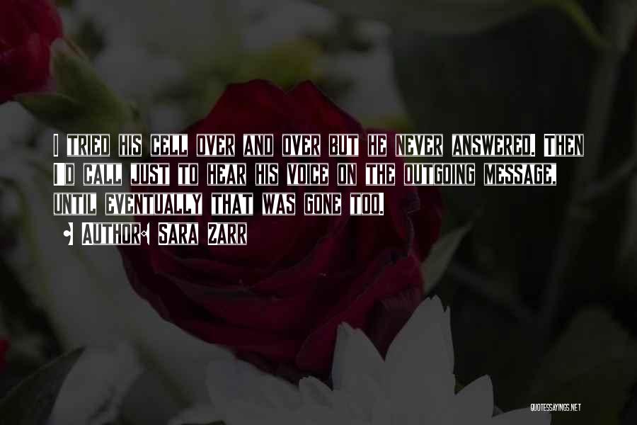 Sara Zarr Quotes: I Tried His Cell Over And Over But He Never Answered. Then I'd Call Just To Hear His Voice On