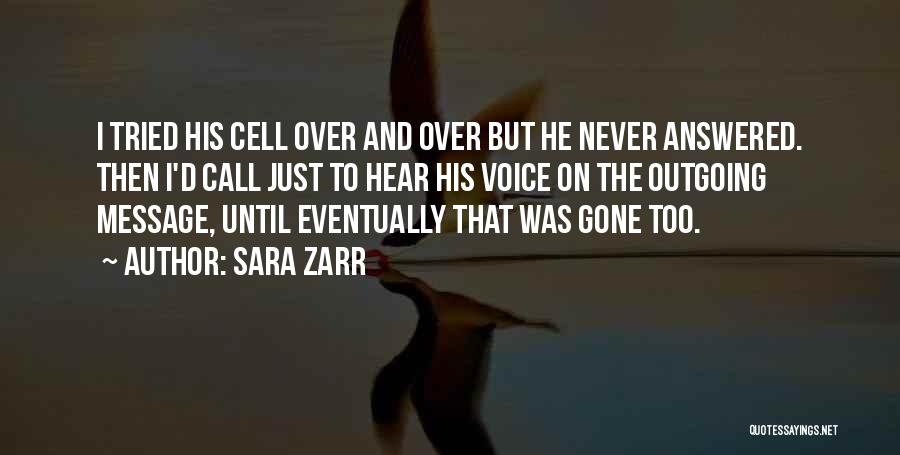 Sara Zarr Quotes: I Tried His Cell Over And Over But He Never Answered. Then I'd Call Just To Hear His Voice On