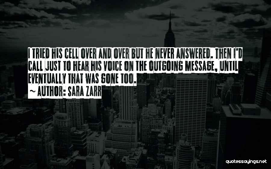 Sara Zarr Quotes: I Tried His Cell Over And Over But He Never Answered. Then I'd Call Just To Hear His Voice On