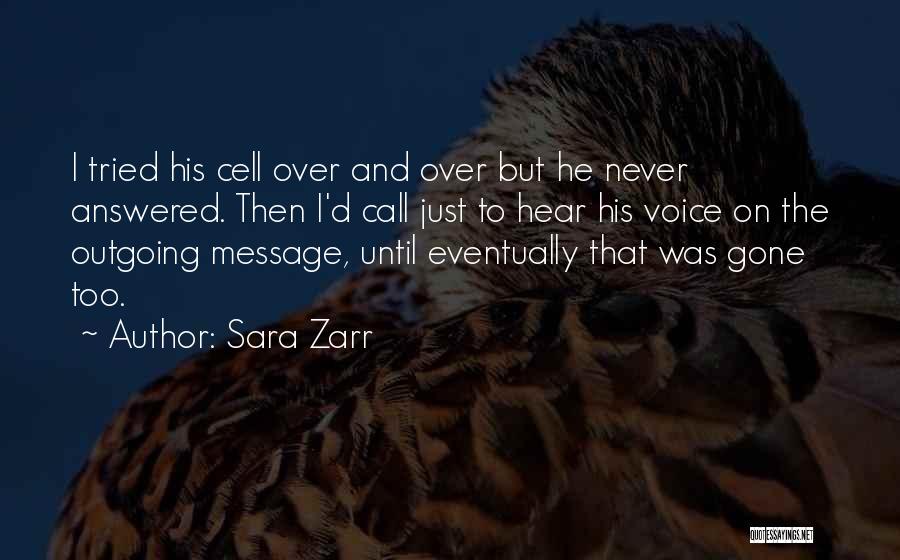 Sara Zarr Quotes: I Tried His Cell Over And Over But He Never Answered. Then I'd Call Just To Hear His Voice On