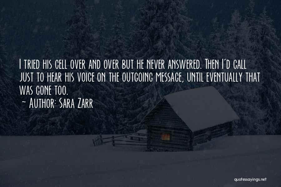 Sara Zarr Quotes: I Tried His Cell Over And Over But He Never Answered. Then I'd Call Just To Hear His Voice On