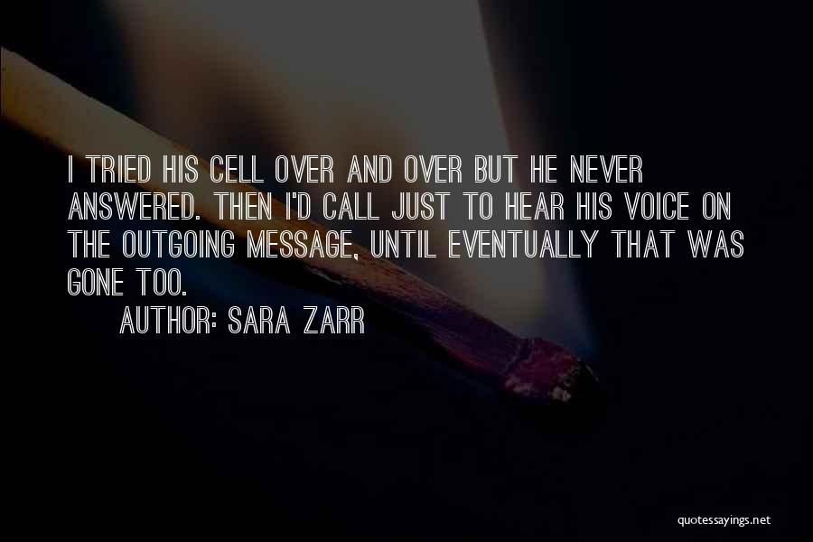 Sara Zarr Quotes: I Tried His Cell Over And Over But He Never Answered. Then I'd Call Just To Hear His Voice On