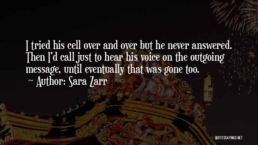 Sara Zarr Quotes: I Tried His Cell Over And Over But He Never Answered. Then I'd Call Just To Hear His Voice On