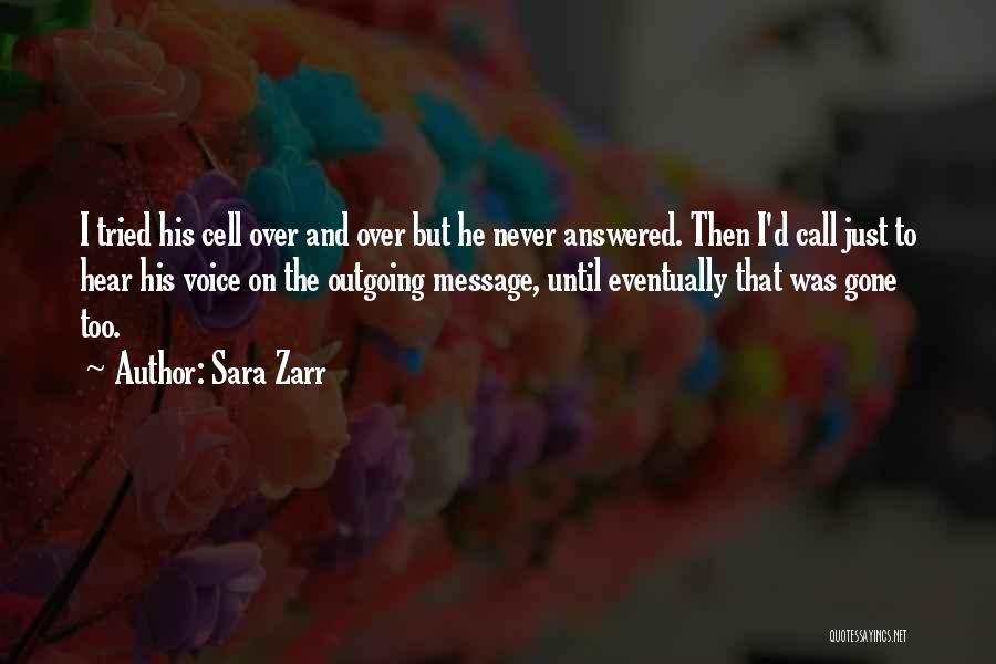 Sara Zarr Quotes: I Tried His Cell Over And Over But He Never Answered. Then I'd Call Just To Hear His Voice On