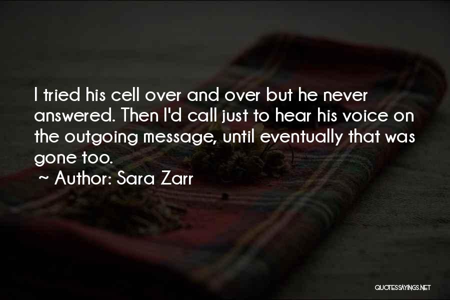 Sara Zarr Quotes: I Tried His Cell Over And Over But He Never Answered. Then I'd Call Just To Hear His Voice On