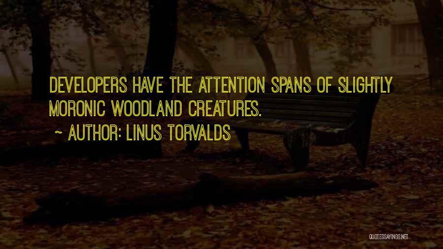 Linus Torvalds Quotes: Developers Have The Attention Spans Of Slightly Moronic Woodland Creatures.