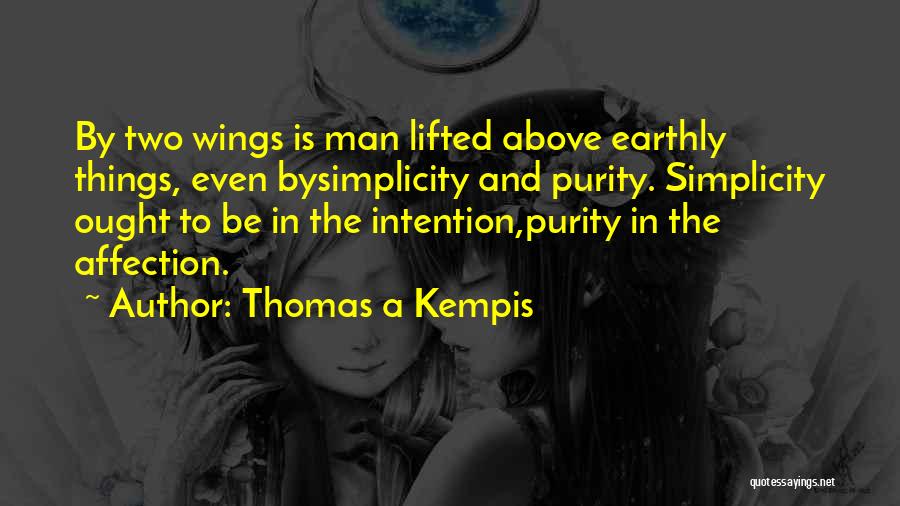 Thomas A Kempis Quotes: By Two Wings Is Man Lifted Above Earthly Things, Even Bysimplicity And Purity. Simplicity Ought To Be In The Intention,purity