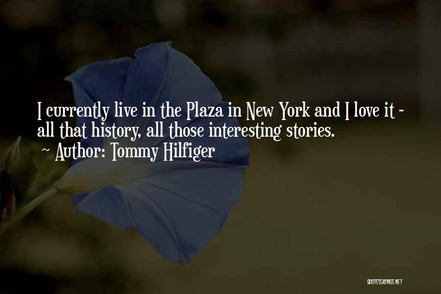 Tommy Hilfiger Quotes: I Currently Live In The Plaza In New York And I Love It - All That History, All Those Interesting