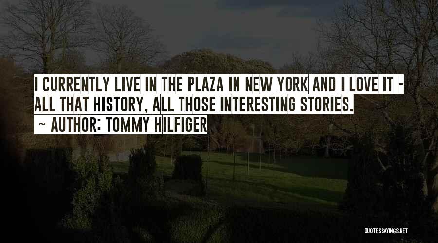 Tommy Hilfiger Quotes: I Currently Live In The Plaza In New York And I Love It - All That History, All Those Interesting