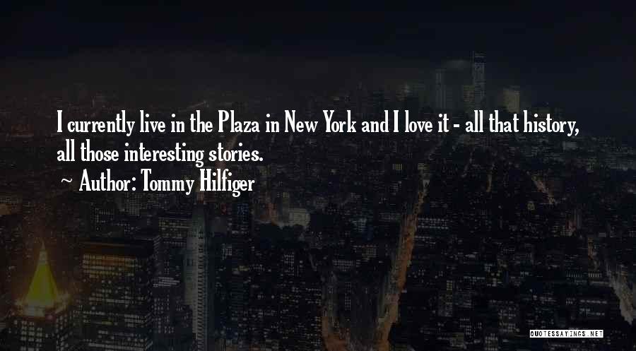 Tommy Hilfiger Quotes: I Currently Live In The Plaza In New York And I Love It - All That History, All Those Interesting