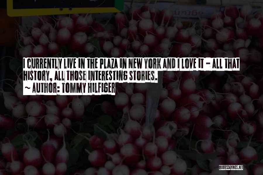 Tommy Hilfiger Quotes: I Currently Live In The Plaza In New York And I Love It - All That History, All Those Interesting