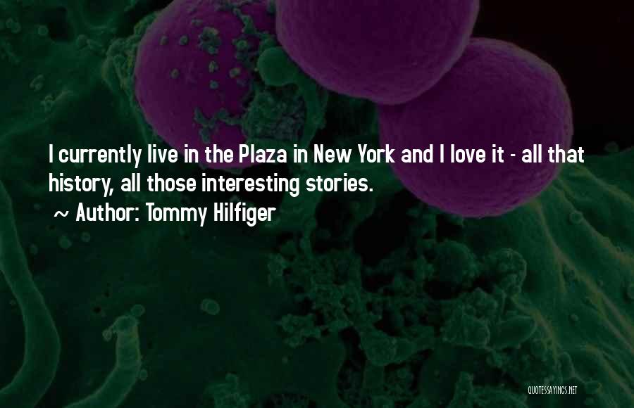 Tommy Hilfiger Quotes: I Currently Live In The Plaza In New York And I Love It - All That History, All Those Interesting