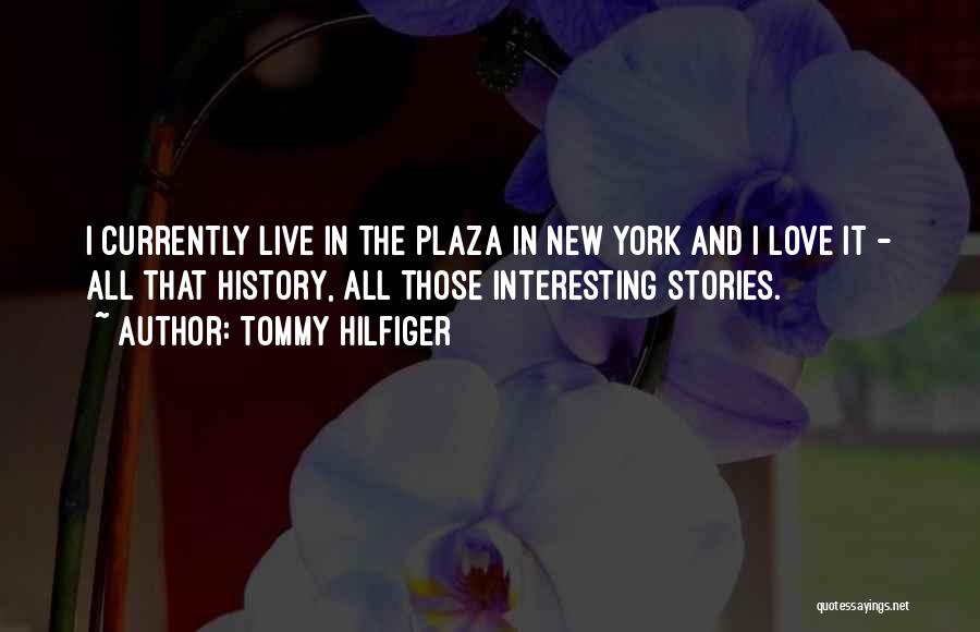 Tommy Hilfiger Quotes: I Currently Live In The Plaza In New York And I Love It - All That History, All Those Interesting