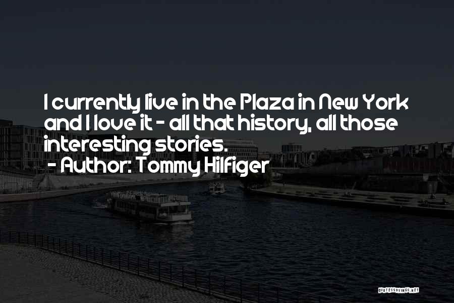 Tommy Hilfiger Quotes: I Currently Live In The Plaza In New York And I Love It - All That History, All Those Interesting