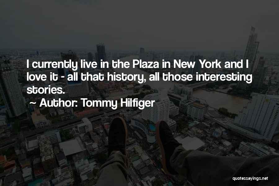 Tommy Hilfiger Quotes: I Currently Live In The Plaza In New York And I Love It - All That History, All Those Interesting