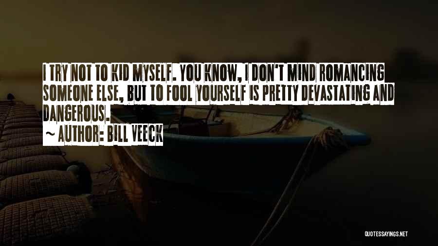 Bill Veeck Quotes: I Try Not To Kid Myself. You Know, I Don't Mind Romancing Someone Else, But To Fool Yourself Is Pretty