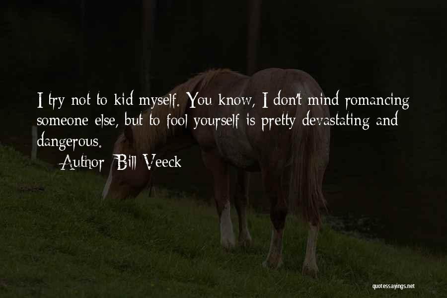 Bill Veeck Quotes: I Try Not To Kid Myself. You Know, I Don't Mind Romancing Someone Else, But To Fool Yourself Is Pretty