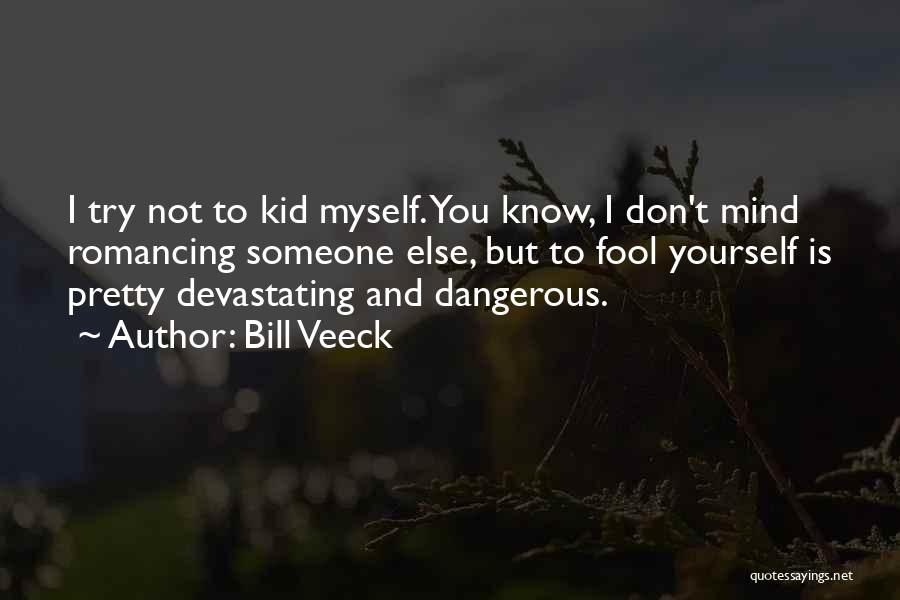 Bill Veeck Quotes: I Try Not To Kid Myself. You Know, I Don't Mind Romancing Someone Else, But To Fool Yourself Is Pretty